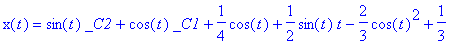 x(t) = sin(t)*_C2+cos(t)*_C1+1/4*cos(t)+1/2*sin(t)*t-2/3*cos(t)^2+1/3