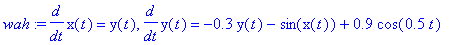 wah := diff(x(t),t) = y(t), diff(y(t),t) = -.3*y(t)-sin(x(t))+.9*cos(.5*t)